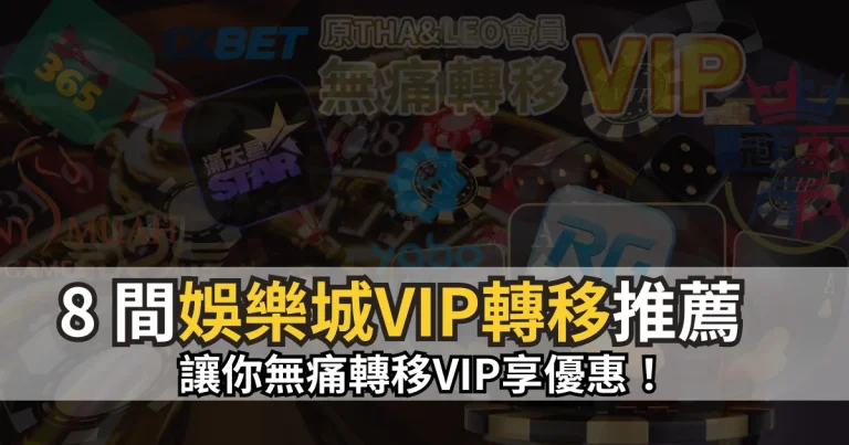娛樂城VIP轉移推薦Top8：無痛轉移VIP、優惠、福利拿到爽！